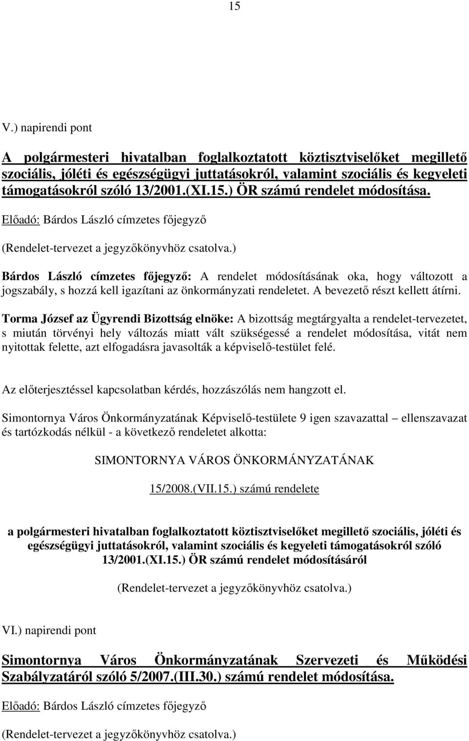 ) Bárdos László címzetes főjegyző: A rendelet módosításának oka, hogy változott a jogszabály, s hozzá kell igazítani az önkormányzati rendeletet. A bevezető részt kellett átírni.