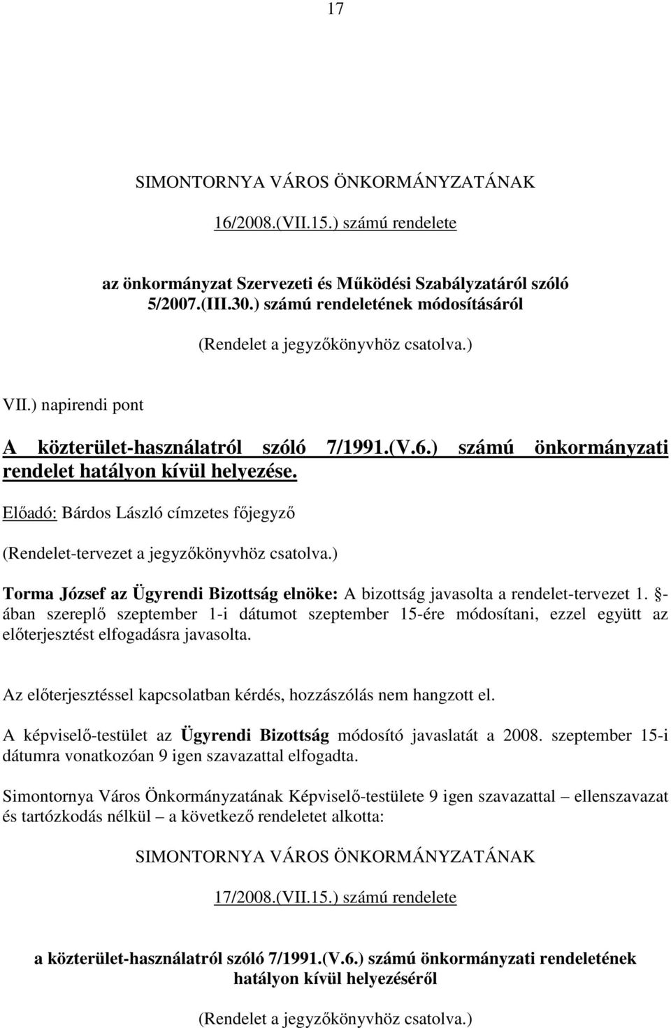 Előadó: Bárdos László címzetes főjegyző (Rendelet-tervezet a jegyzőkönyvhöz csatolva.) Torma József az Ügyrendi Bizottság elnöke: A bizottság javasolta a rendelet-tervezet 1.