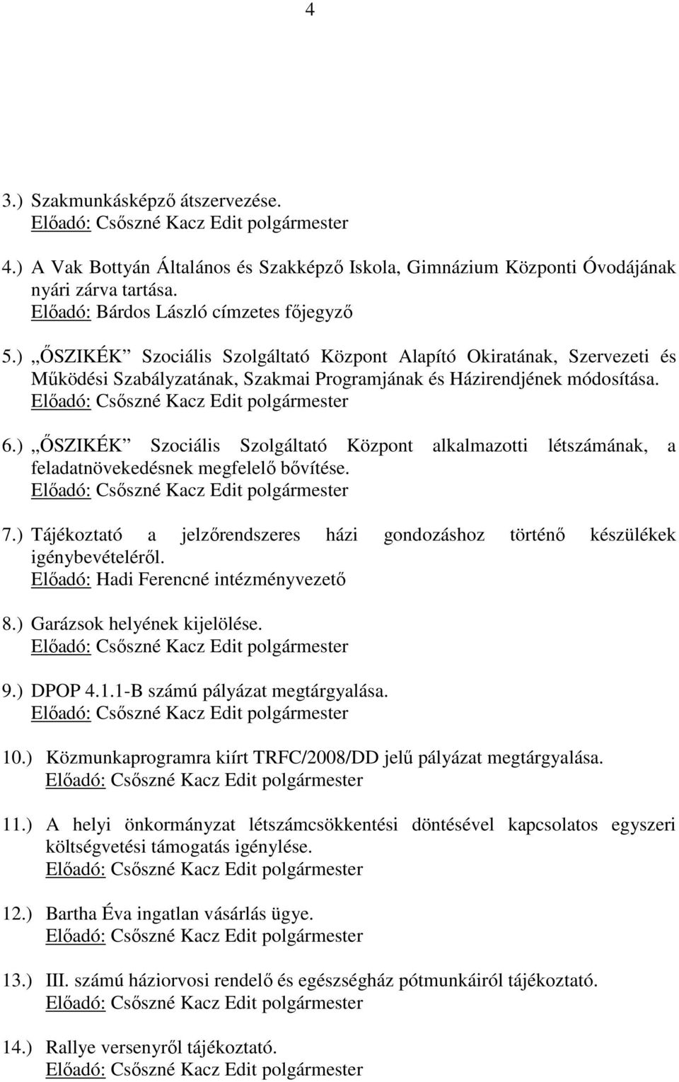 ) ŐSZIKÉK Szociális Szolgáltató Központ alkalmazotti létszámának, a feladatnövekedésnek megfelelő bővítése. 7.) Tájékoztató a jelzőrendszeres házi gondozáshoz történő készülékek igénybevételéről.