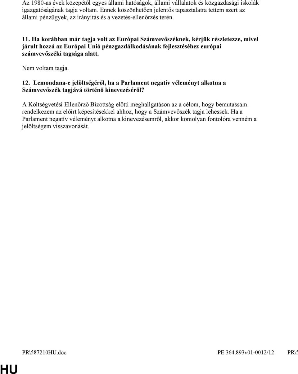 Ha korábban már tagja volt az Európai Számvevőszéknek, kérjük részletezze, mivel járult hozzá az Európai Unió pénzgazdálkodásának fejlesztéséhez európai számvevőszéki tagsága alatt. Nem voltam tagja.