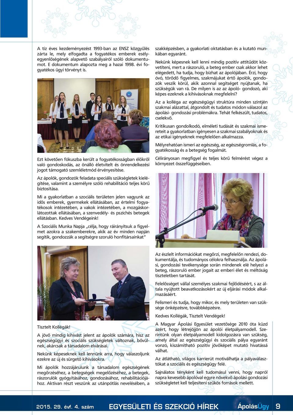 Az ápolók, gondozók feladata speciális szükségletek kielégítése, valamint a személyre szóló rehabilitáció teljes körű biztosítása.
