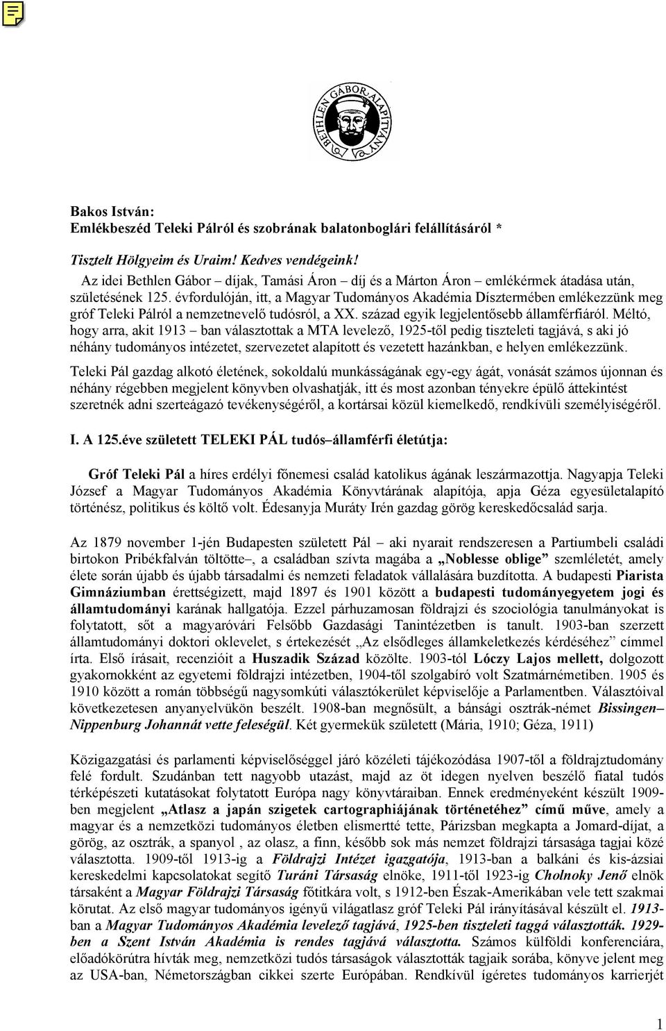 évfordulóján, itt, a Magyar Tudományos Akadémia Dísztermében emlékezzünk meg gróf Teleki Pálról a nemzetnevelő tudósról, a XX. század egyik legjelentősebb államférfiáról.