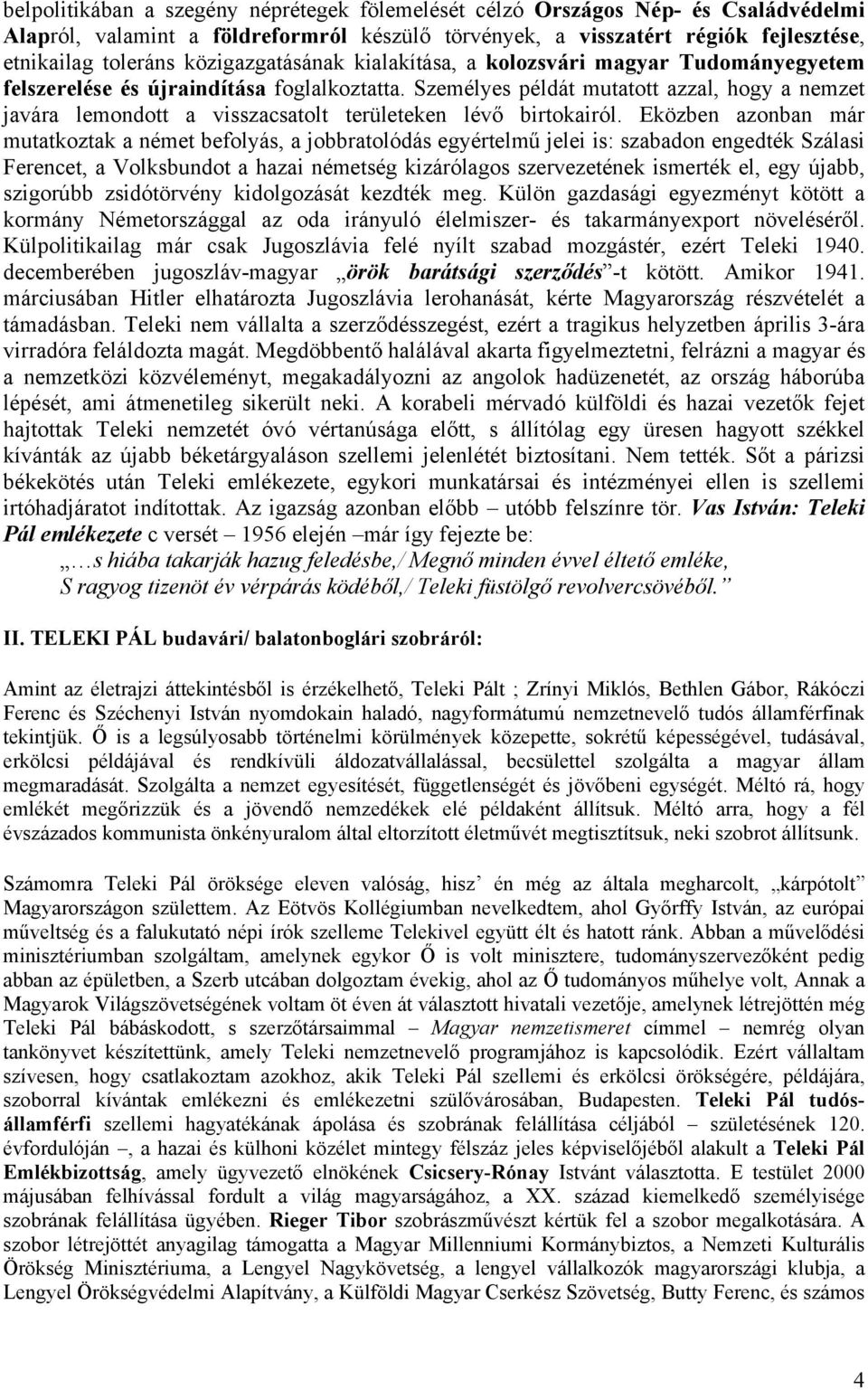 Személyes példát mutatott azzal, hogy a nemzet javára lemondott a visszacsatolt területeken lévő birtokairól.