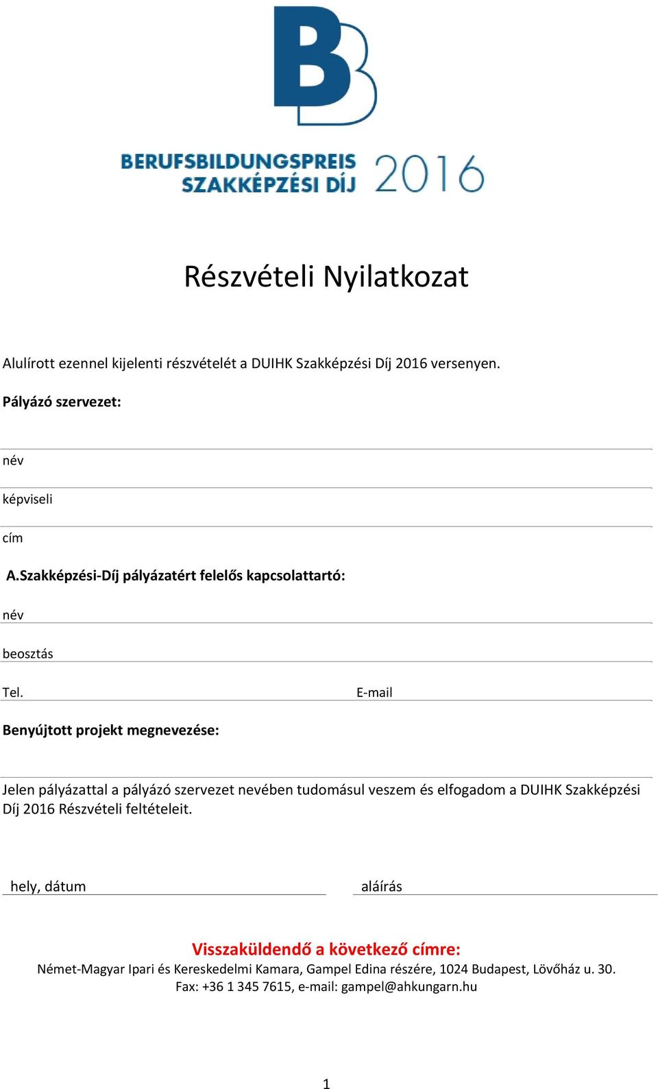 E mail Benyújtott projekt megnevezése: Jelen pályázattal a pályázó szervezet nevében tudomásul veszem és elfogadom a DUIHK Szakképzési Díj 2016