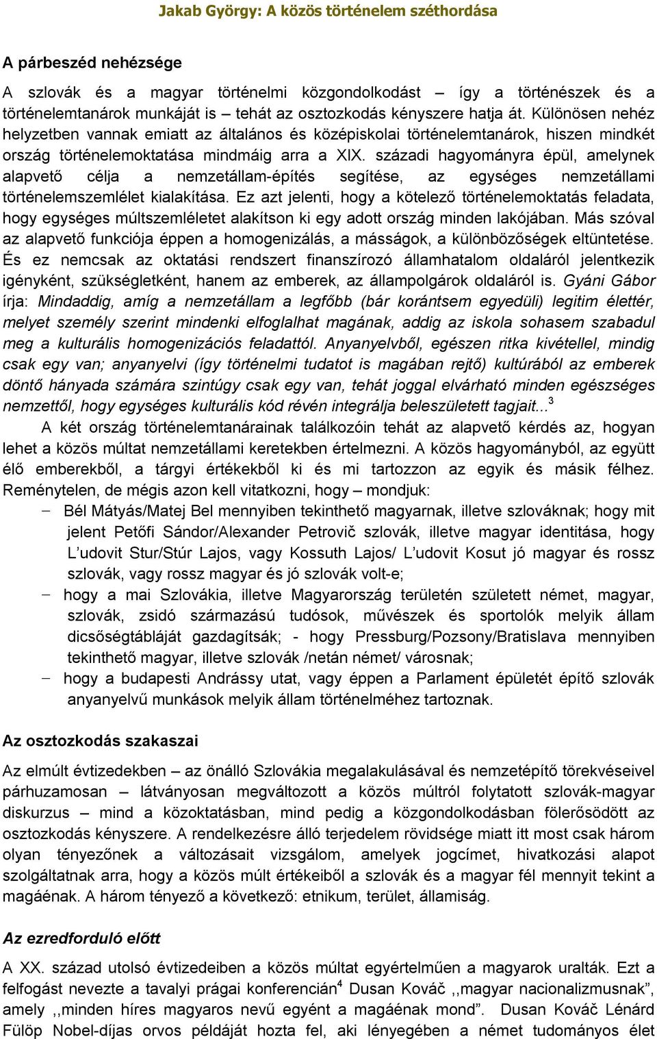 századi hagyományra épül, amelynek alapvető célja a nemzetállam-építés segítése, az egységes nemzetállami történelemszemlélet kialakítása.