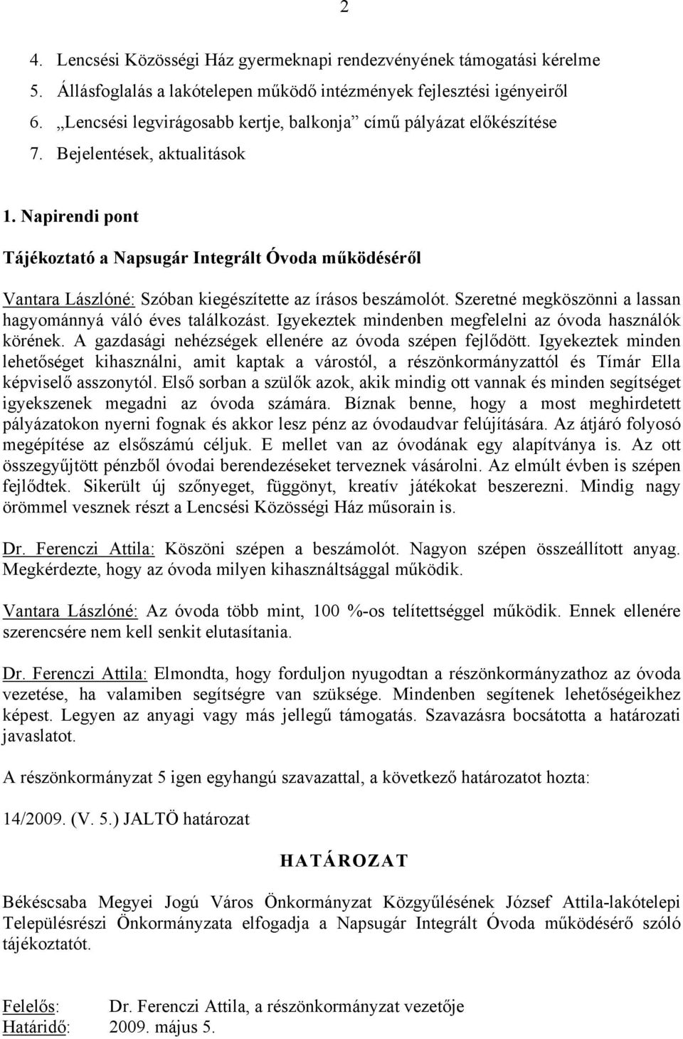 Napirendi pont Tájékoztató a Napsugár Integrált Óvoda működéséről Vantara Lászlóné: Szóban kiegészítette az írásos beszámolót. Szeretné megköszönni a lassan hagyománnyá váló éves találkozást.