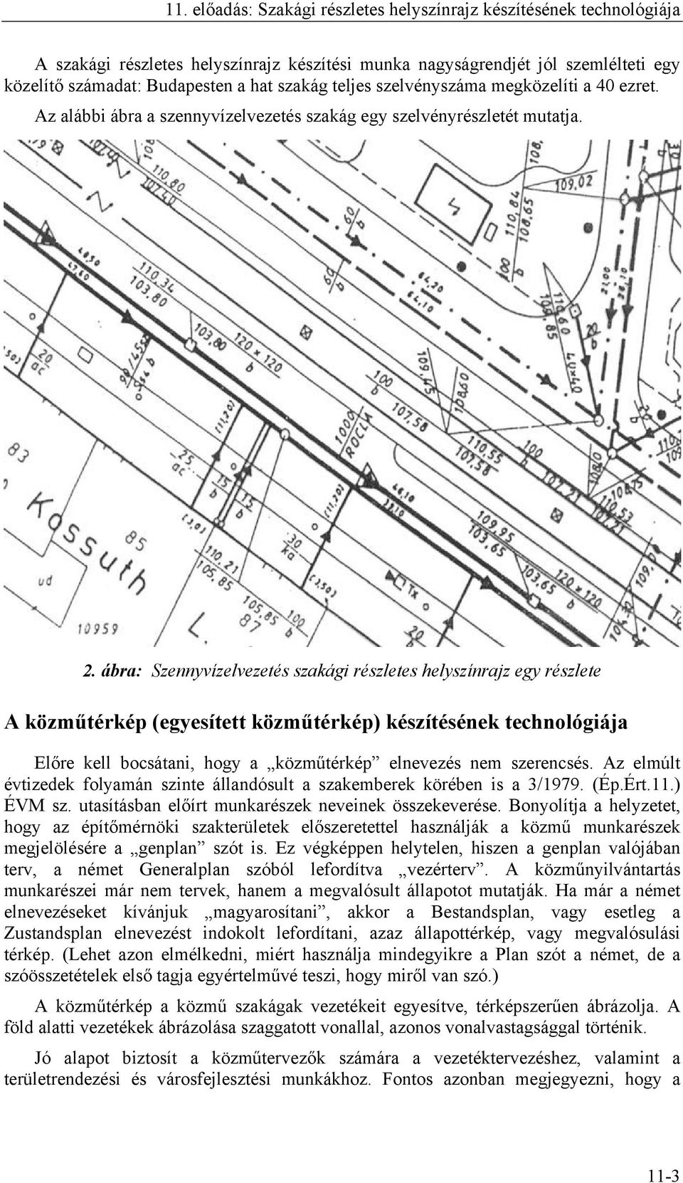 ábra: Szennyvízelvezetés szakági részletes helyszínrajz egy részlete A közműtérkép (egyesített közműtérkép) készítésének technológiája Előre kell bocsátani, hogy a közműtérkép elnevezés nem