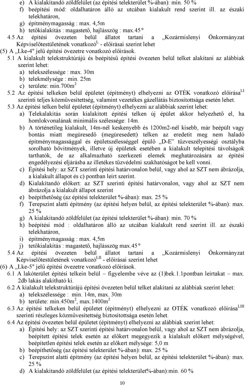 5 Az építési övezeten belül állatot tartani a Kozármislenyi Önkormányzat Képviselőtestületének vonatkozó L - előírásai szerint lehet (5) A Lke-4" jelű építési övezetre vonatkozó előírások. 5.