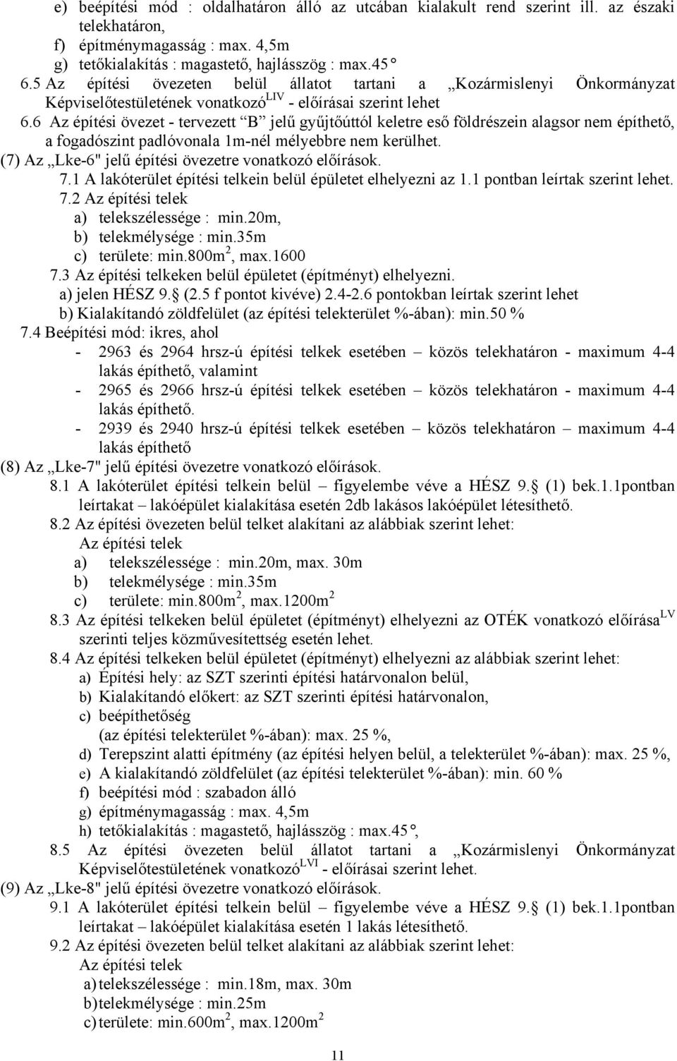 6 Az építési övezet - tervezett B jelű gyűjtőúttól keletre eső földrészein alagsor nem építhető, a fogadószint padlóvonala 1m-nél mélyebbre nem kerülhet.