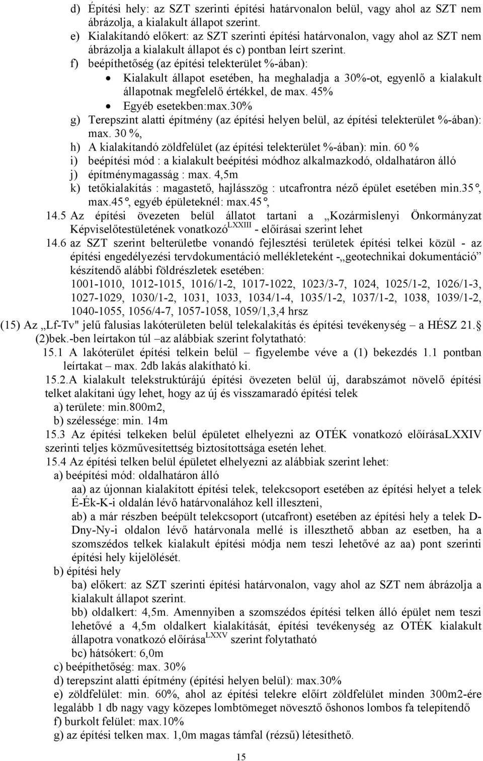 f) beépíthetőség (az építési telekterület %-ában): Kialakult állapot esetében, ha meghaladja a 30%-ot, egyenlő a kialakult állapotnak megfelelő értékkel, de max. 45% Egyéb esetekben:max.