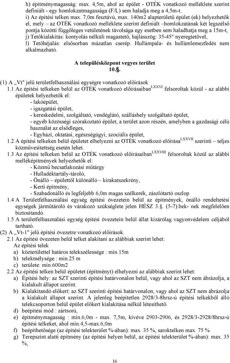 haladhatja meg a 15m-t, j) Tetőkialakítás: kontyolás nélküli magastető, hajlásszög: 35-45 nyeregtetővel, l) Tetőhéjalás: elsősorban mázatlan cserép. Hullámpala- és hullámlemezfedés nem alkalmazható.