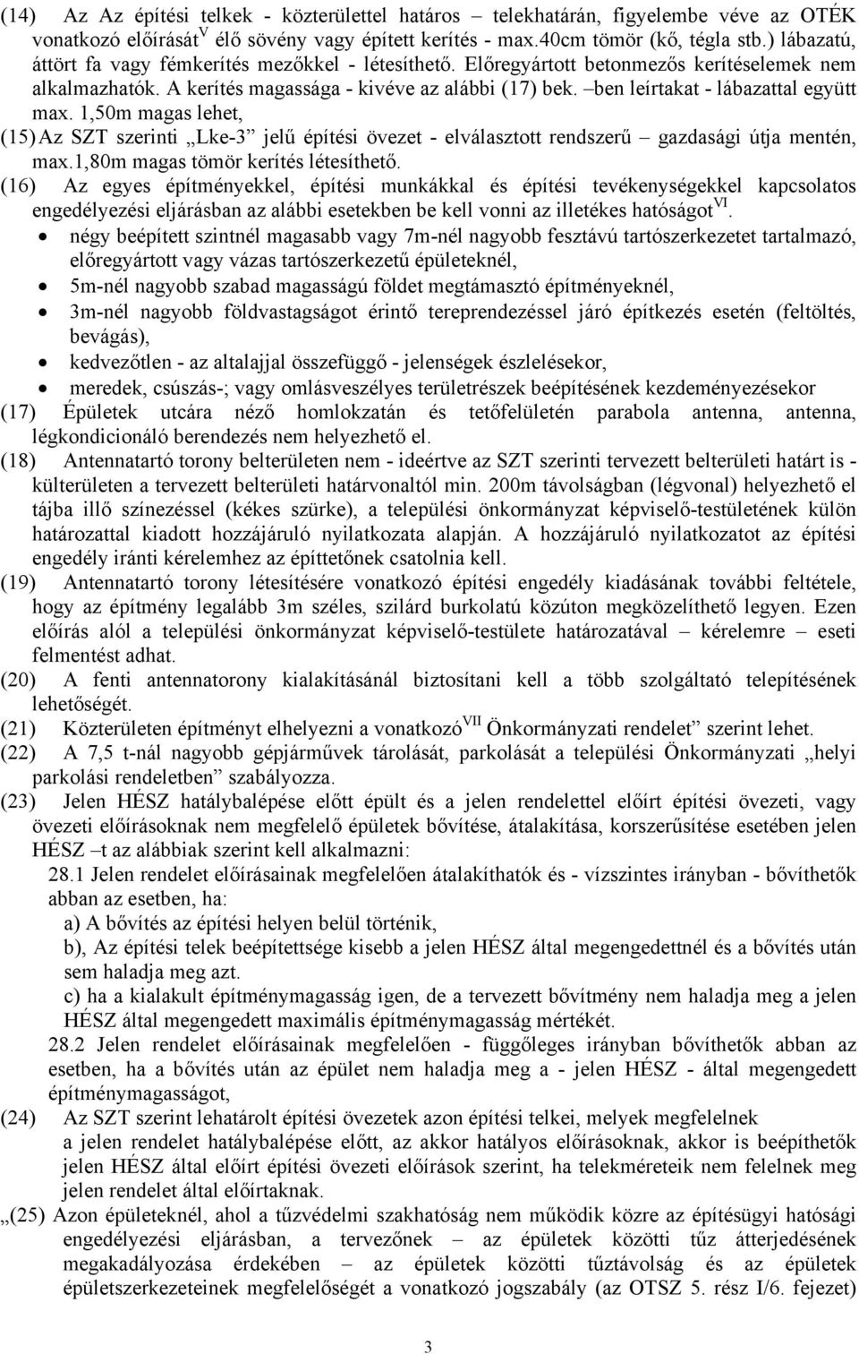 ben leírtakat - lábazattal együtt max. 1,50m magas lehet, (15) Az SZT szerinti Lke-3 jelű építési övezet - elválasztott rendszerű gazdasági útja mentén, max.1,80m magas tömör kerítés létesíthető.