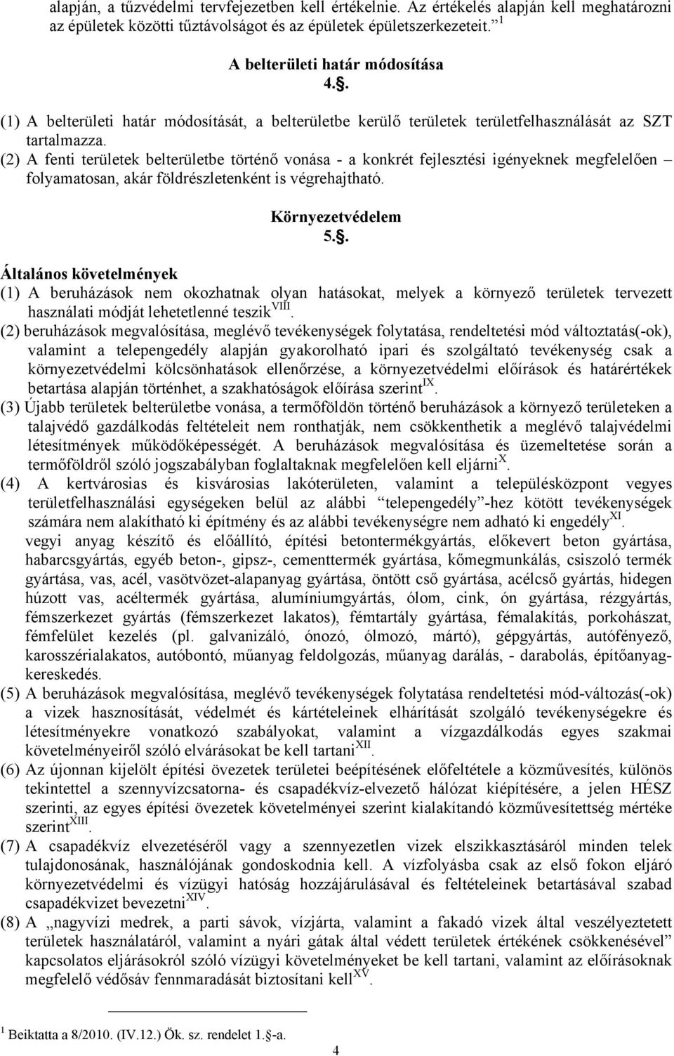 (2) A fenti területek belterületbe történő vonása - a konkrét fejlesztési igényeknek megfelelően folyamatosan, akár földrészletenként is végrehajtható. Környezetvédelem 5.