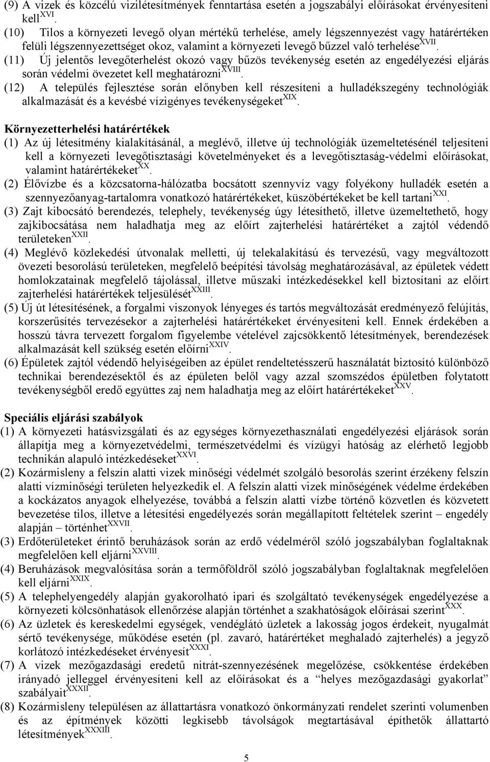 (11) Új jelentős levegőterhelést okozó vagy bűzös tevékenység esetén az engedélyezési eljárás során védelmi övezetet kell meghatározni XVIII.