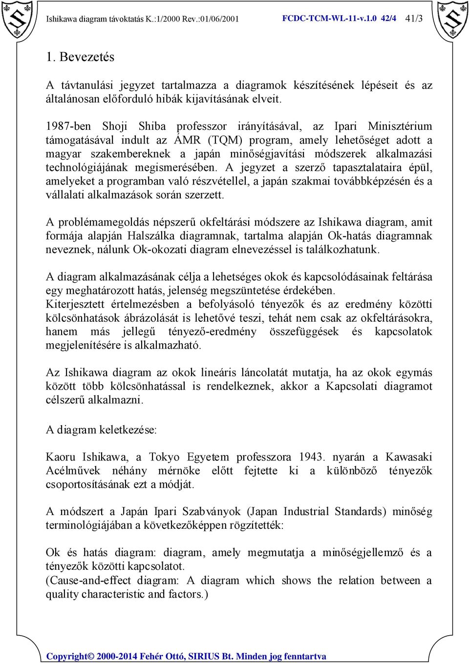 1987-ben Shoji Shiba professzor irányításával, az Ipari Minisztérium támogatásával indult az ÁMR (TQM) program, amely lehetőséget adott a magyar szakembereknek a japán minőségjavítási módszerek