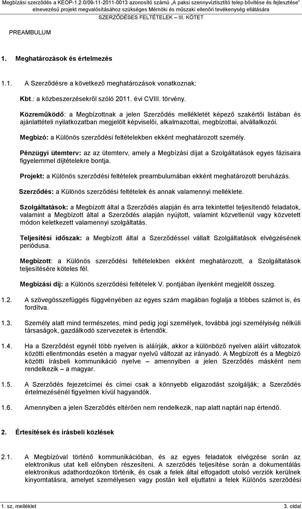 Megbízó: a Különös szerződési feltételekben ekként meghatározott személy. Pénzügyi ütemterv: az az ütemterv, amely a Megbízási díjat a Szolgáltatások egyes fázisaira figyelemmel díjtételekre bontja.