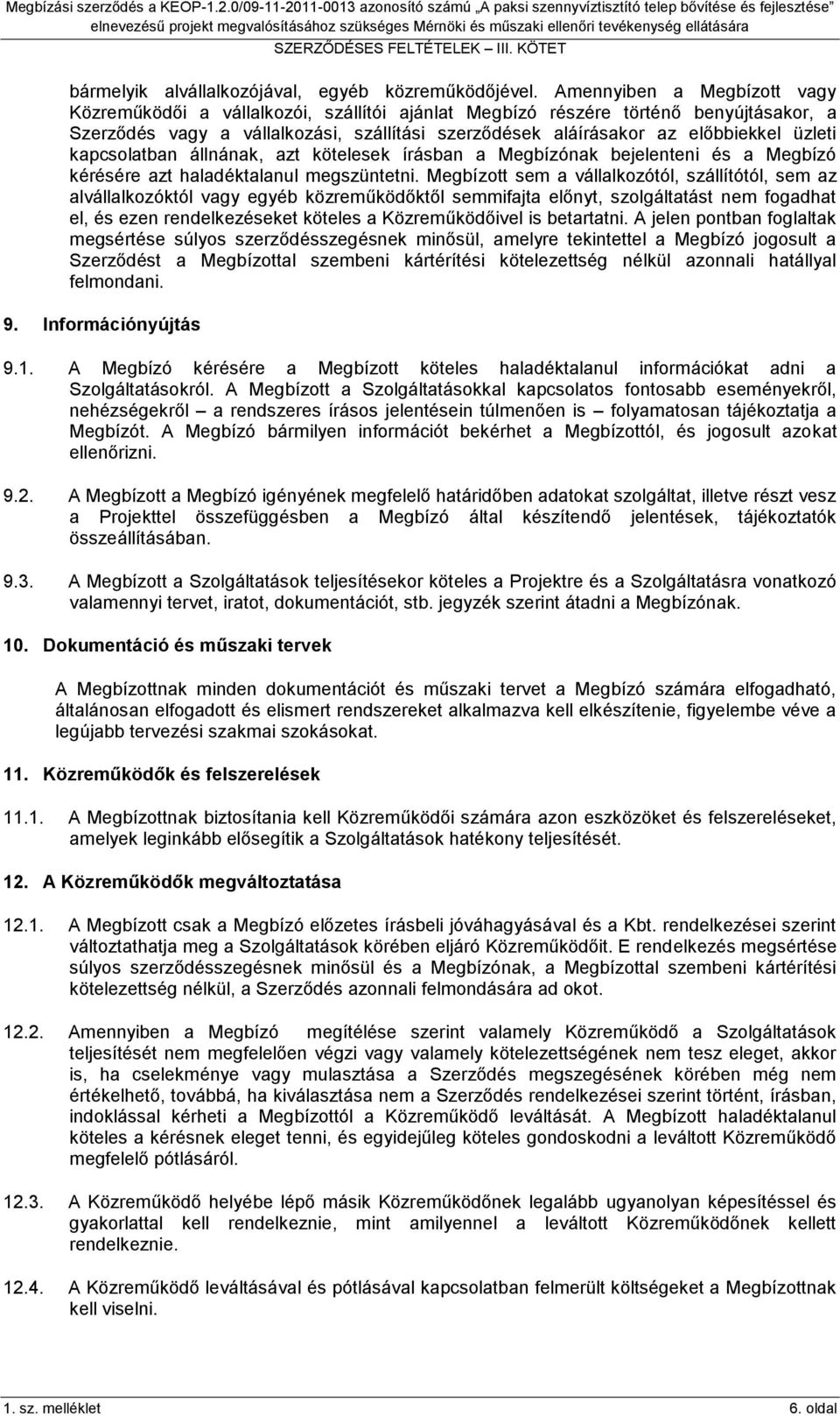 üzleti kapcsolatban állnának, azt kötelesek írásban a Megbízónak bejelenteni és a Megbízó kérésére azt haladéktalanul megszüntetni.