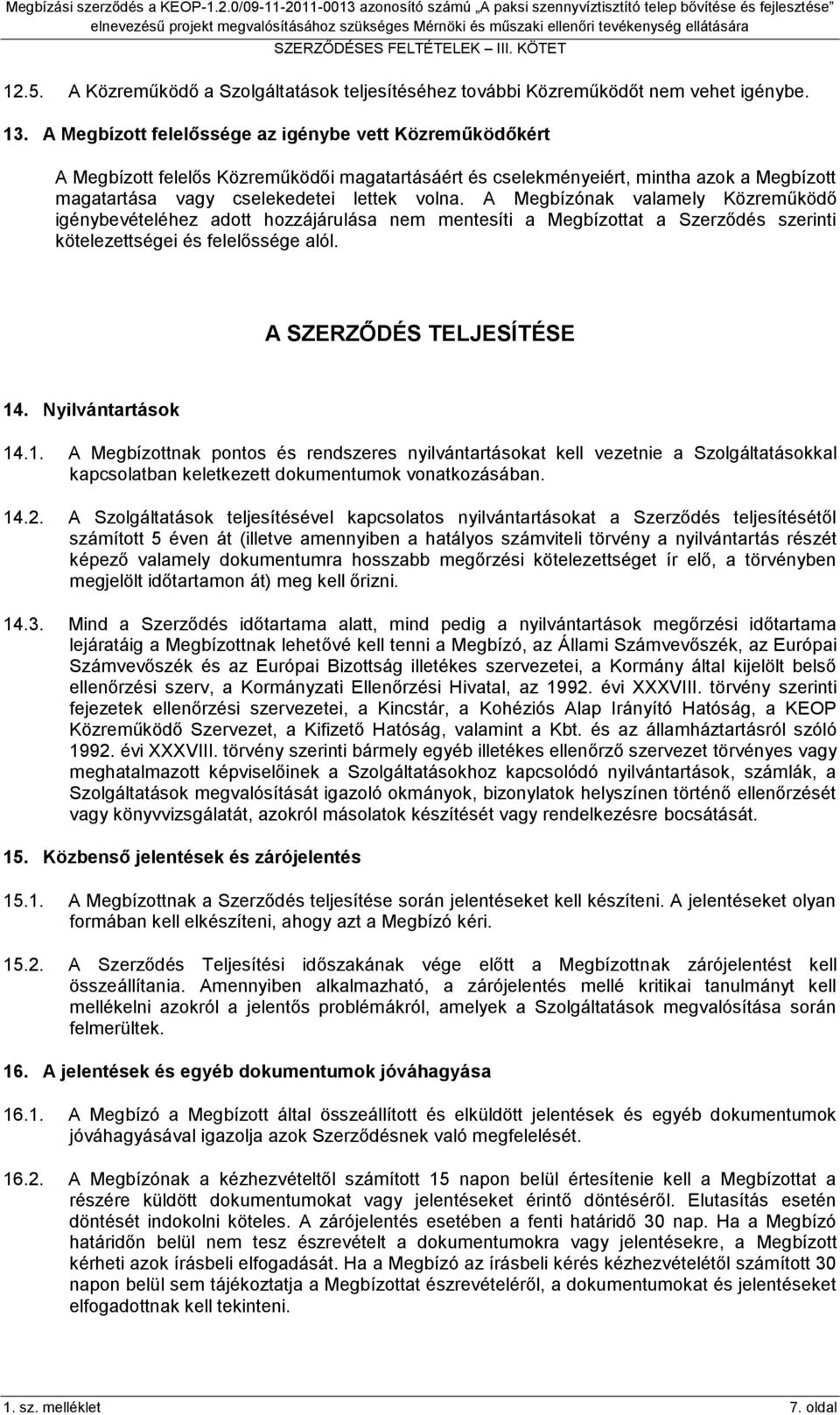 A Megbízónak valamely Közreműködő igénybevételéhez adott hozzájárulása nem mentesíti a Megbízottat a Szerződés szerinti kötelezettségei és felelőssége alól. A SZERZŐDÉS TELJESÍTÉSE 14.