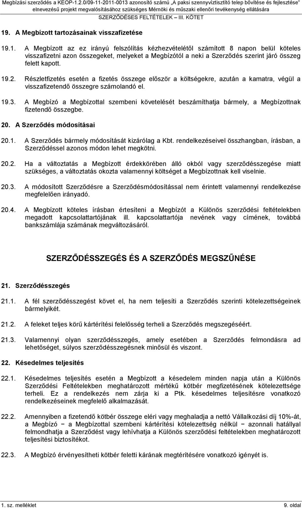 A Megbízó a Megbízottal szembeni követelését beszámíthatja bármely, a Megbízottnak fizetendő összegbe. 20. A Szerződés módosításai 20.1. A Szerződés bármely módosítását kizárólag a Kbt.