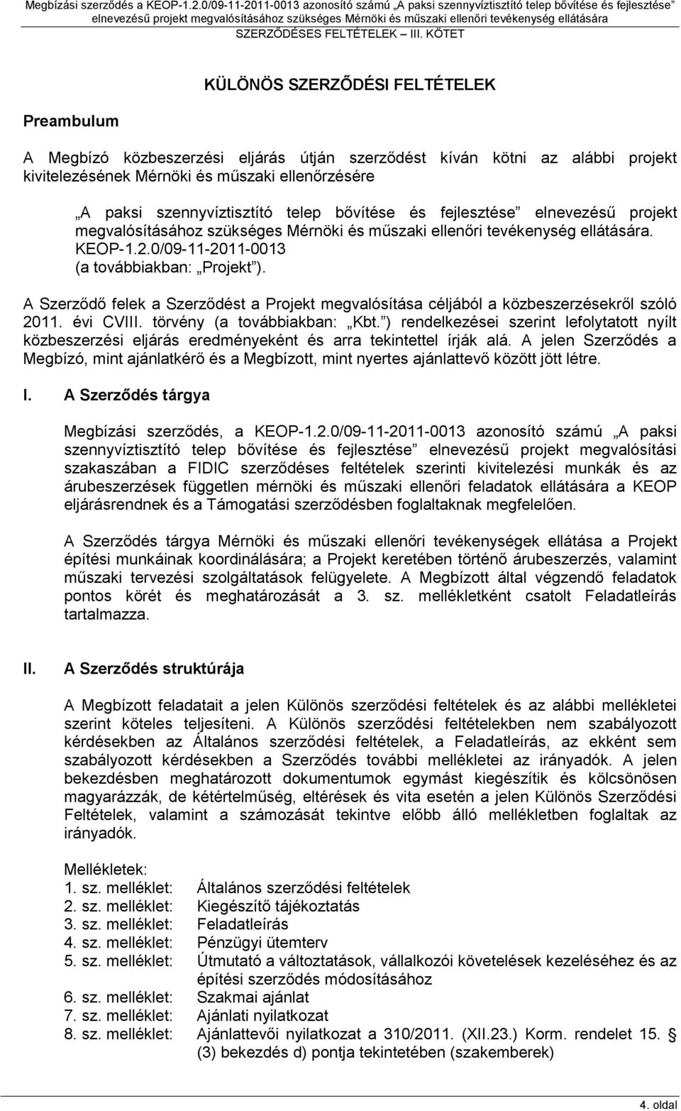 A Szerződő felek a Szerződést a Projekt megvalósítása céljából a közbeszerzésekről szóló 2011. évi CVIII. törvény (a továbbiakban: Kbt.