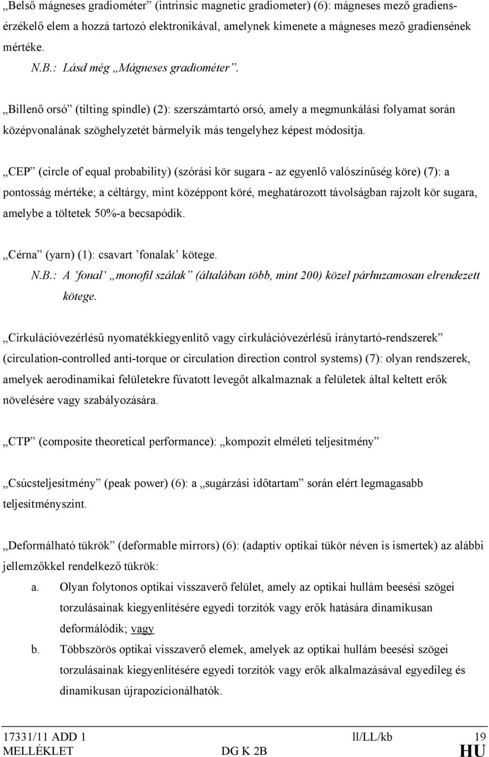 CEP (circle of equal probability) (szórási kör sugara - az egyenlő valószínűség köre) (7): a pontosság mértéke; a céltárgy, mint középpont köré, meghatározott távolságban rajzolt kör sugara, amelybe