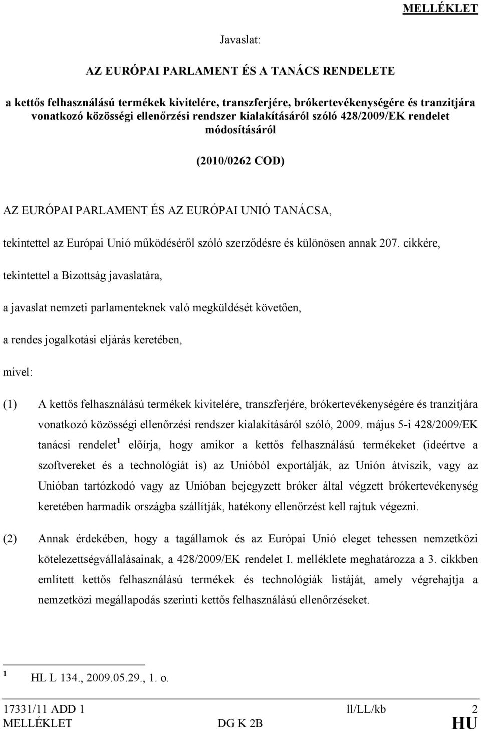 207. cikkére, tekintettel a Bizottság javaslatára, a javaslat nemzeti parlamenteknek való megküldését követően, a rendes jogalkotási eljárás keretében, mivel: (1) A kettős felhasználású termékek