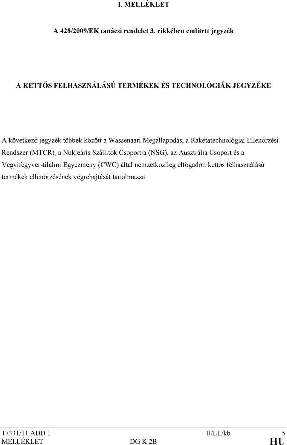 a Wassenaari Megállapodás, a Rakétatechnológiai Ellenőrzési Rendszer (MTCR), a Nukleáris Szállítók Csoportja (NSG),