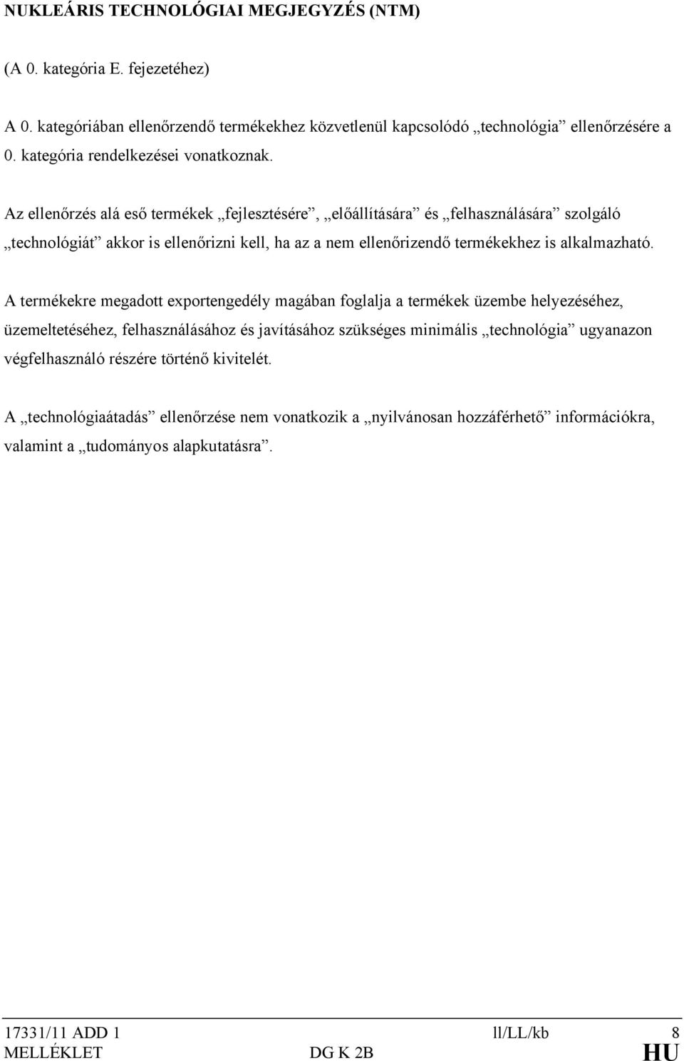 Az ellenőrzés alá eső termékek fejlesztésére, előállítására és felhasználására szolgáló technológiát akkor is ellenőrizni kell, ha az a nem ellenőrizendő termékekhez is alkalmazható.