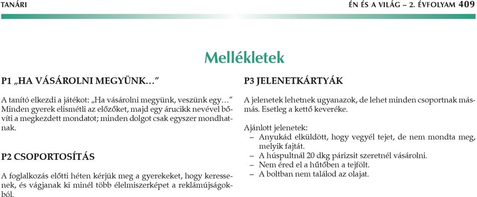 megkezdett mondatot; minden dolgot csak egyszer mondhatnak.