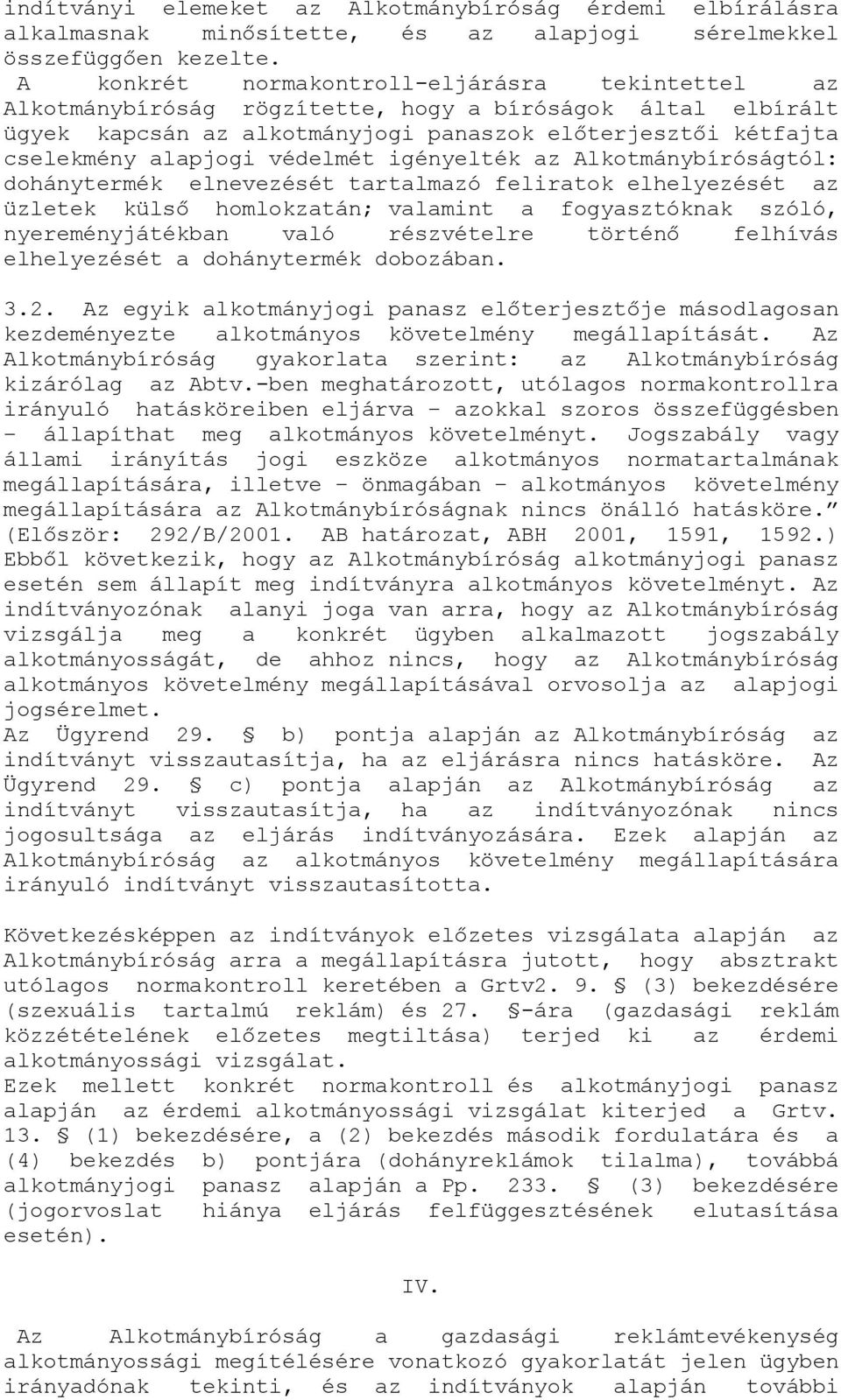 védelmét igényelték az Alkotmánybíróságtól: dohánytermék elnevezését tartalmazó feliratok elhelyezését az üzletek külső homlokzatán; valamint a fogyasztóknak szóló, nyereményjátékban való részvételre