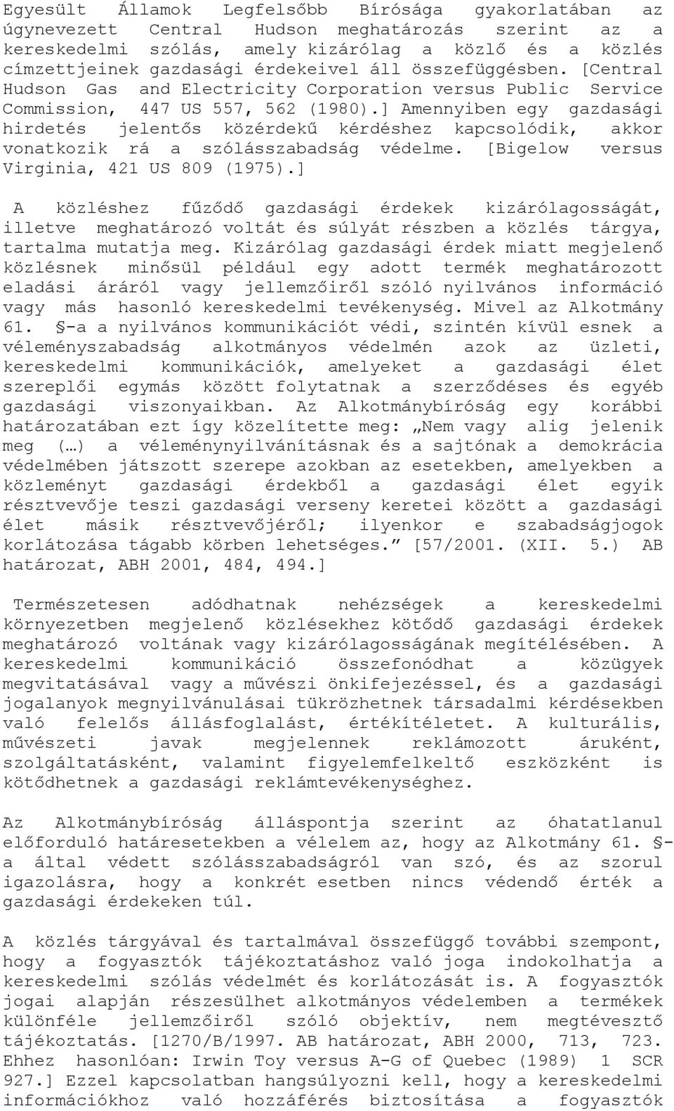 ] Amennyiben egy gazdasági hirdetés jelentős közérdekű kérdéshez kapcsolódik, akkor vonatkozik rá a szólásszabadság védelme. [Bigelow versus Virginia, 421 US 809 (1975).