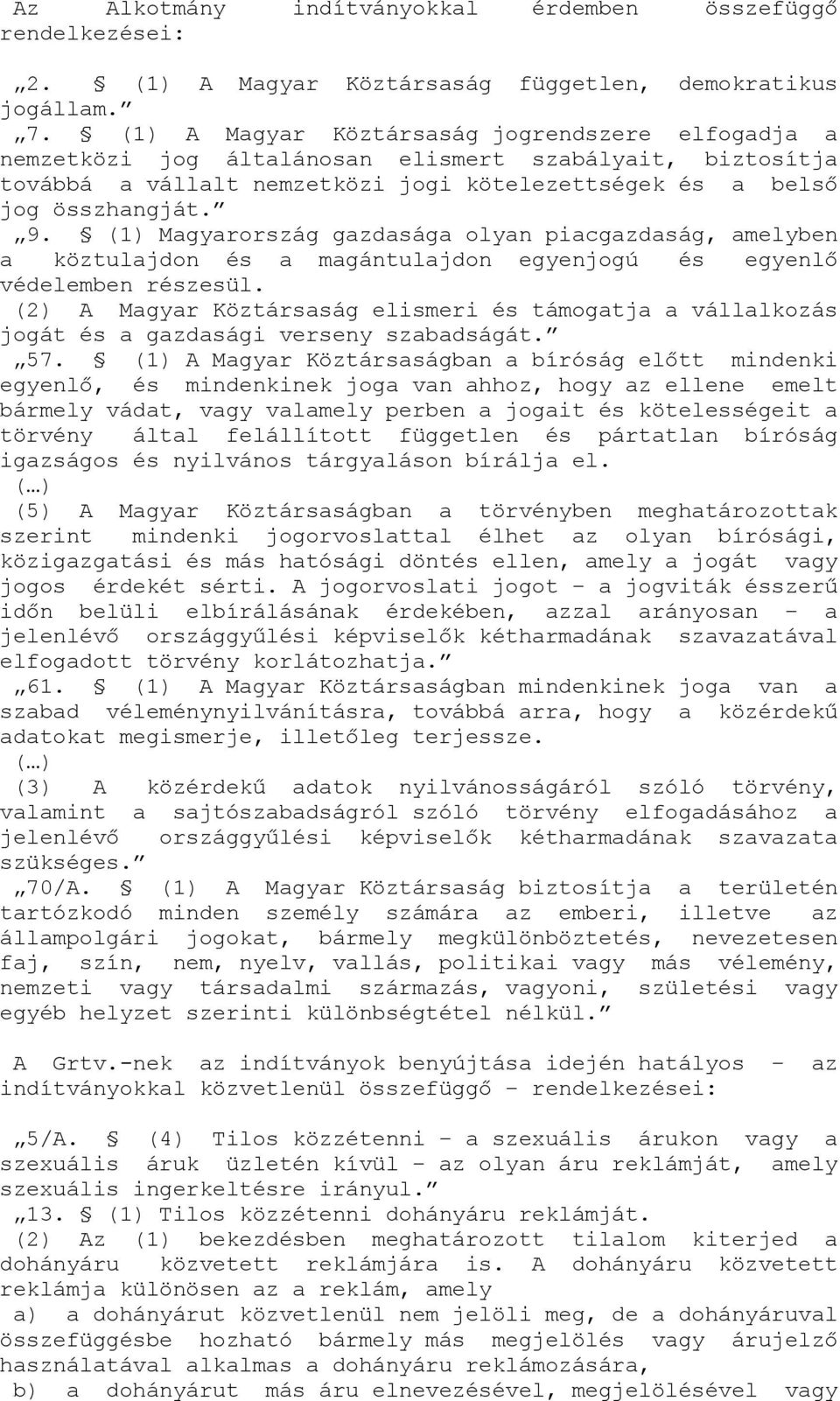 (1) Magyarország gazdasága olyan piacgazdaság, amelyben a köztulajdon és a magántulajdon egyenjogú és egyenlő védelemben részesül.