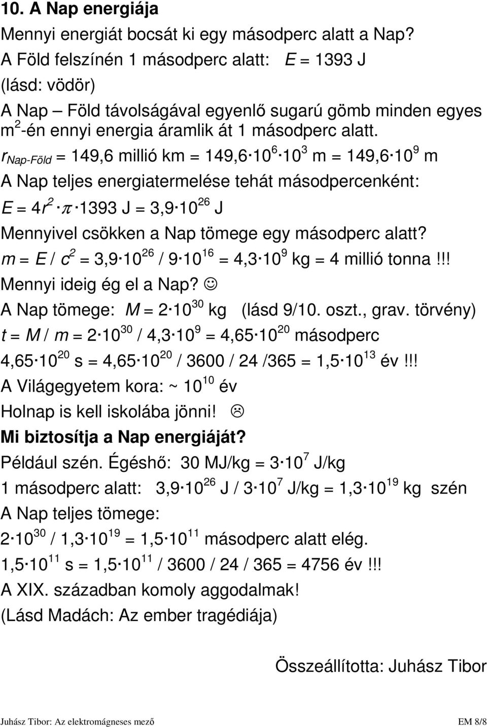 r Nap-Föld 49,6 millió km 49,6 6 3 m 49,6 9 m A Nap teljes energiatermelése tehát másodpercenként: E 4r π 393 J 3,9 6 J Mennyivel csökken a Nap tömege egy másodperc alatt?