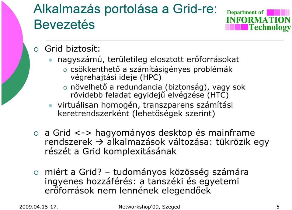 keretrendszerként (lehetőségek szerint) a Grid <-> hagyományos desktop és mainframe rendszerek alkalmazások változása: tükrözik egy részét a Grid