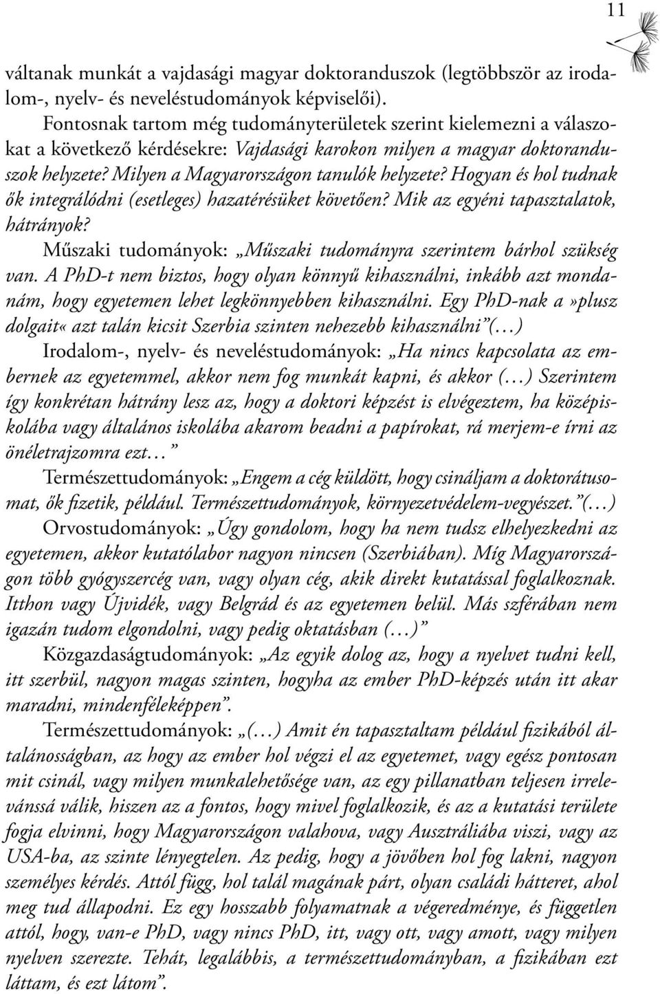 Hogyan és hol tudnak ők integrálódni (esetleges) hazatérésüket követően? Mik az egyéni tapasztalatok, hátrányok? Műszaki tudományok: Műszaki tudományra szerintem bárhol szükség van.