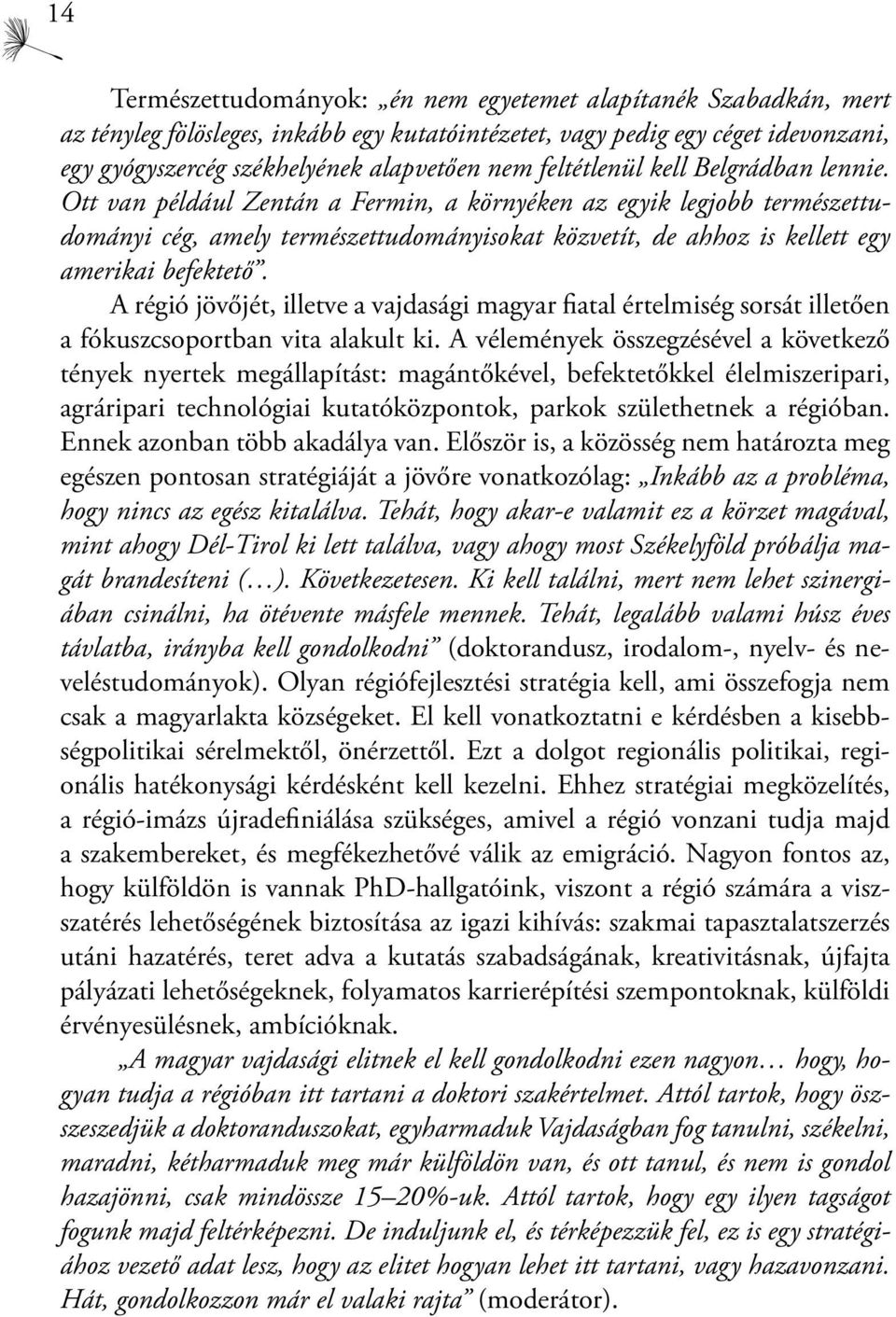 Ott van például Zentán a Fermin, a környéken az egyik legjobb természettudományi cég, amely természettudományisokat közvetít, de ahhoz is kellett egy amerikai befektető.