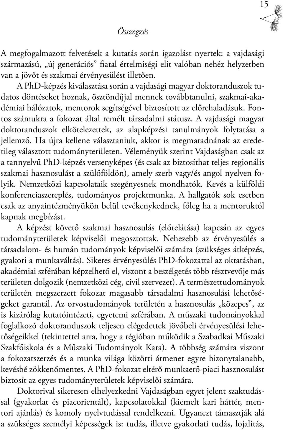 A PhD-képzés kiválasztása során a vajdasági magyar doktoranduszok tudatos döntéseket hoznak, ösztöndíjjal mennek továbbtanulni, szakmai-akadémiai hálózatok, mentorok segítségével biztosított az