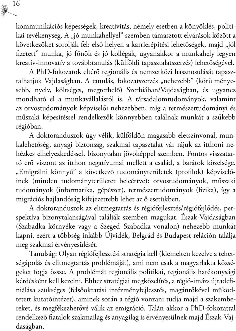 legyen kreatív-innovatív a továbbtanulás (külföldi tapasztalatszerzés) lehetőségével. A PhD-fokozatok eltérő regionális és nemzetközi hasznosulását tapasztalhatjuk Vajdaságban.