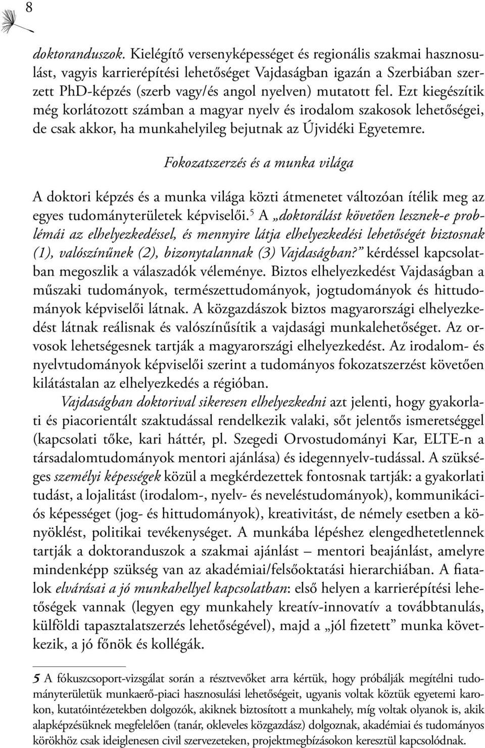 Ezt kiegészítik még korlátozott számban a magyar nyelv és irodalom szakosok lehetőségei, de csak akkor, ha munkahelyileg bejutnak az Újvidéki Egyetemre.