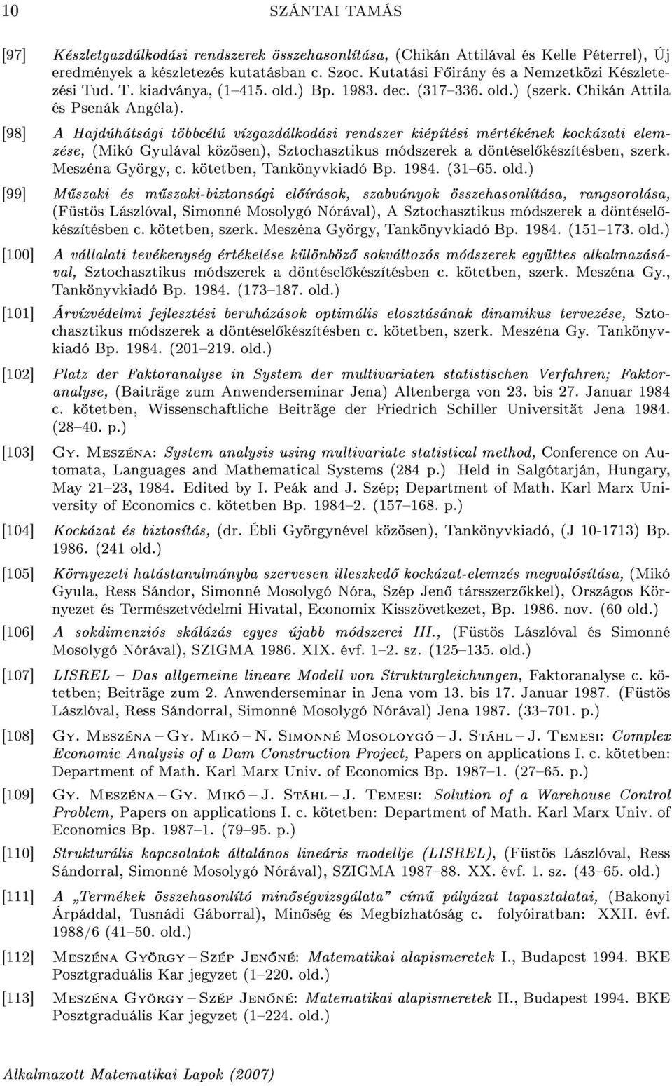 [98] A Hajdúhátsági többcélú vízgazdálkodási rendszer kiépítési mértékének kockázati elemzése, (Mikó Gyulával közösen), Sztochasztikus módszerek a döntésel készítésben, szerk. Meszéna György, c.