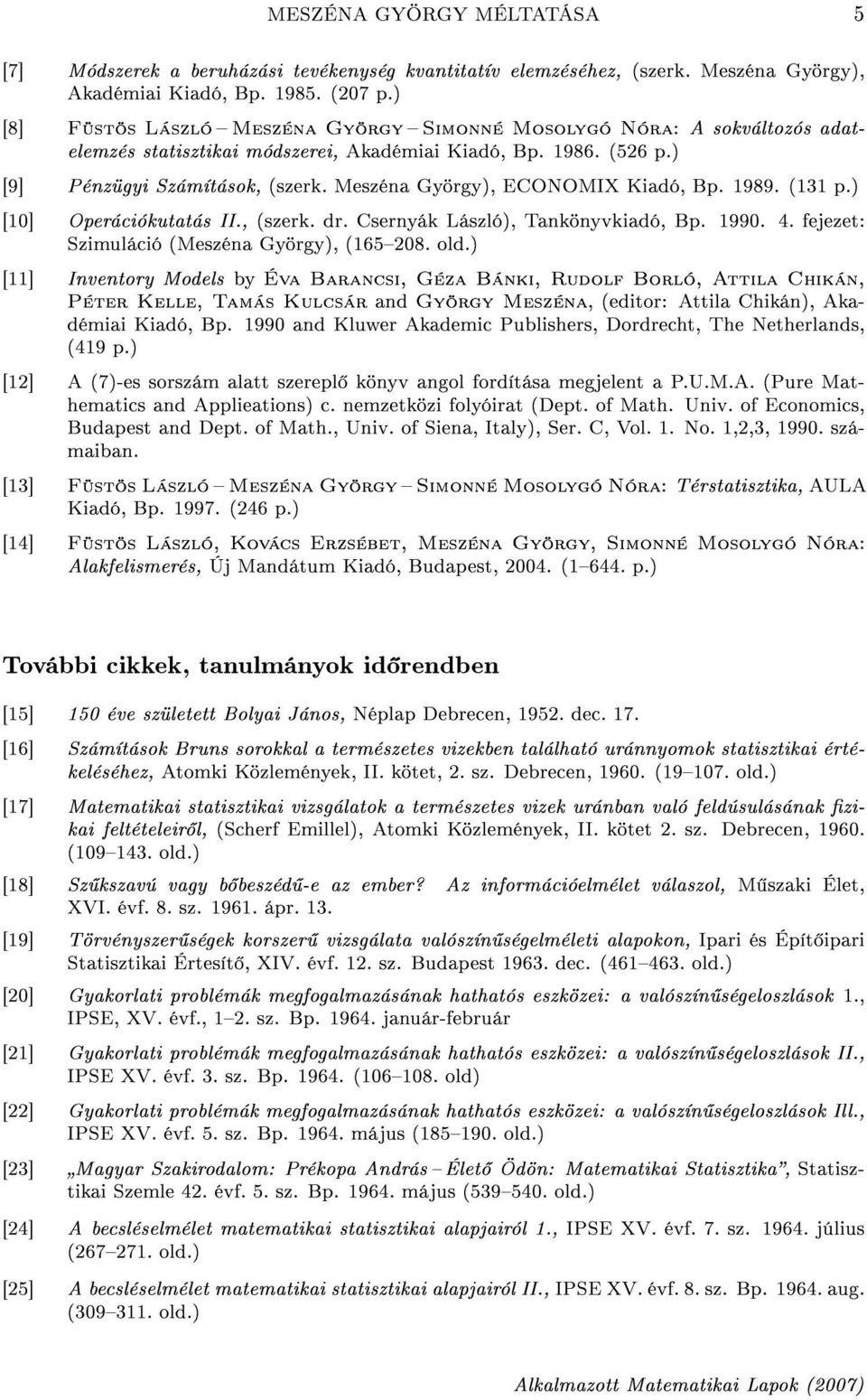 Meszéna György), ECONOMIX Kiadó, Bp. 1989. (131 p.) [10] Operációkutatás II., (szerk. dr. Csernyák László), Tankönyvkiadó, Bp. 1990. 4. fejezet: Szimuláció (Meszéna György), (165208. old.