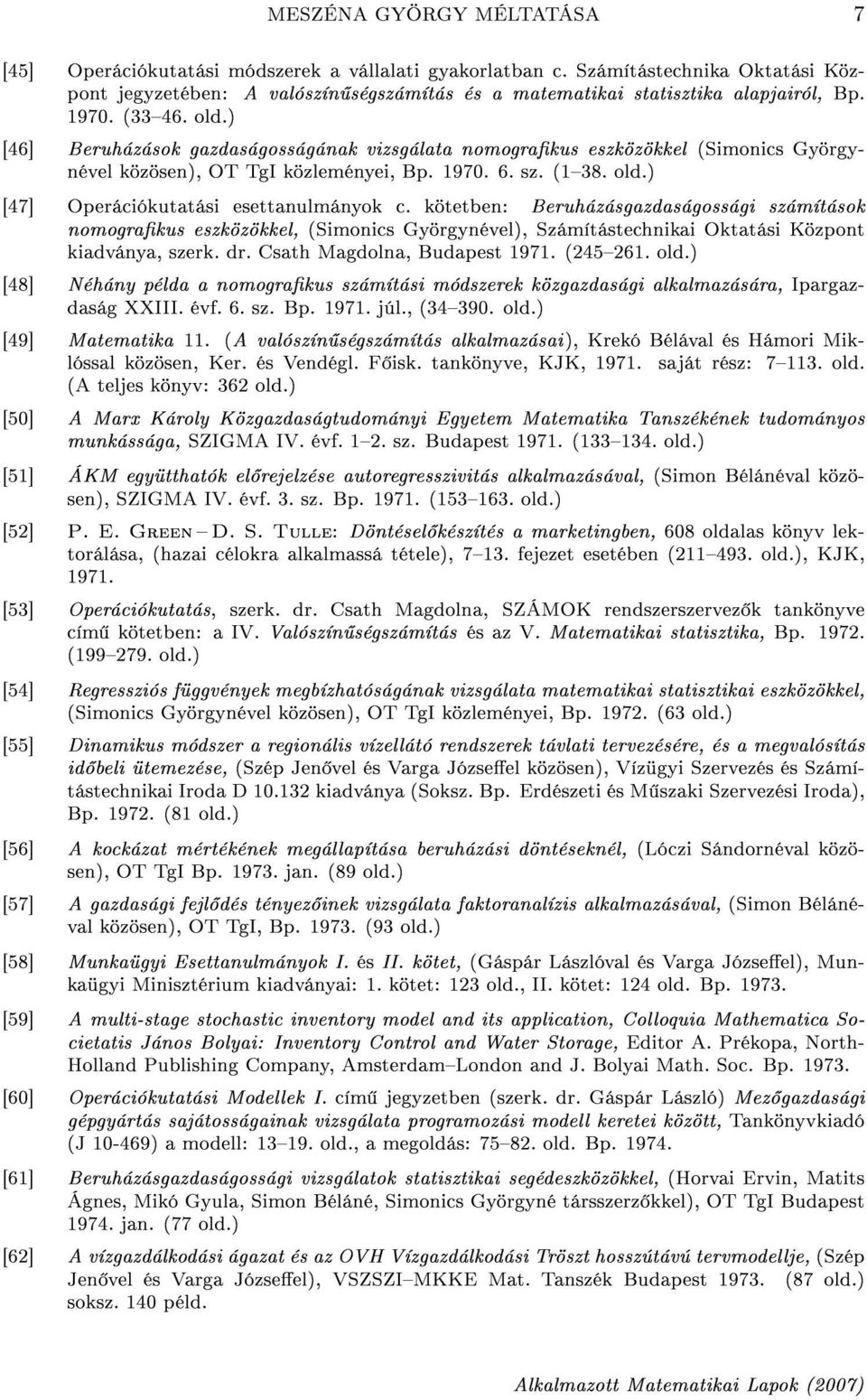 ) [46] Beruházások gazdaságosságának vizsgálata nomograkus eszközökkel (Simonics Györgynével közösen), OT TgI közleményei, Bp. 1970. 6. sz. (138. old.) [47] Operációkutatási esettanulmányok c.