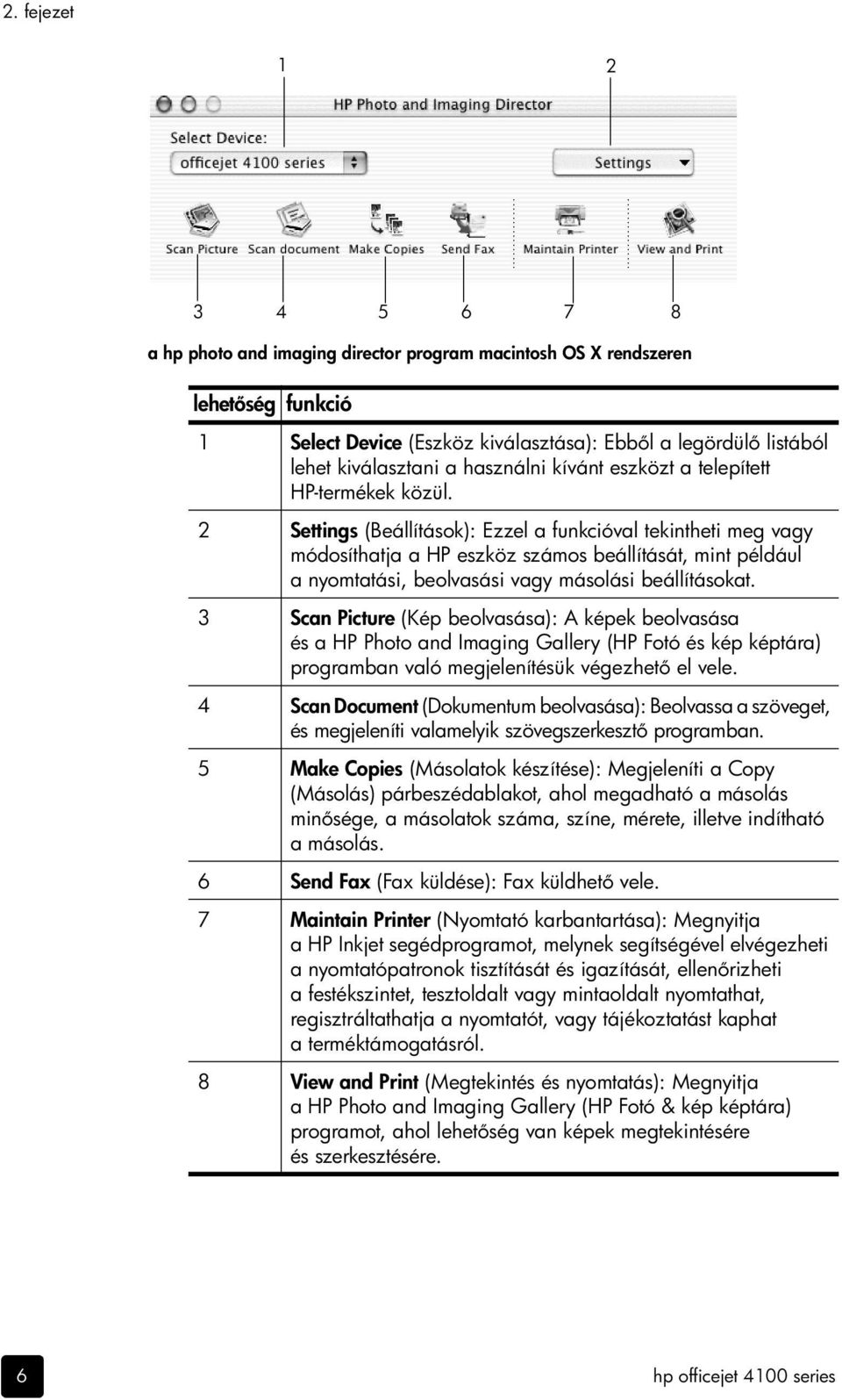 2 Settings (Beállítások): Ezzel a funkcióval tekintheti meg vagy módosíthatja a HP eszköz számos beállítását, mint például a nyomtatási, beolvasási vagy másolási beállításokat.