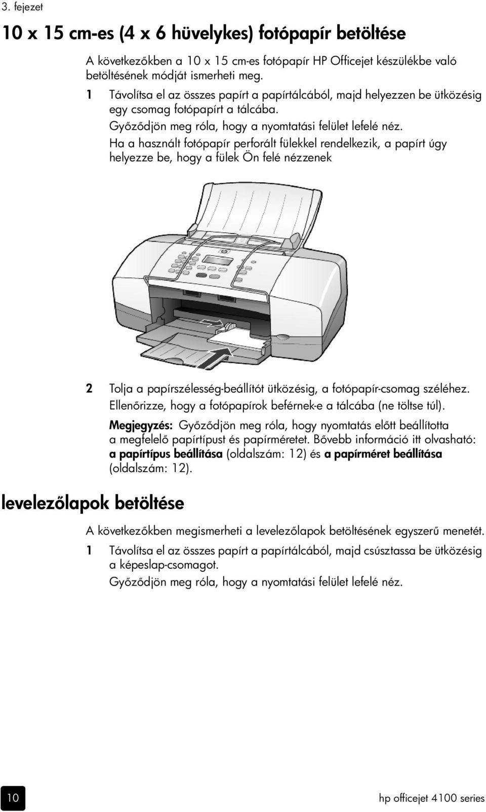 Ha a használt fotópapír perforált fülekkel rendelkezik, a papírt úgy helyezze be, hogy a fülek Ön felé nézzenek 2 Tolja a papírszélesség-beállítót ütközésig, a fotópapír-csomag széléhez.