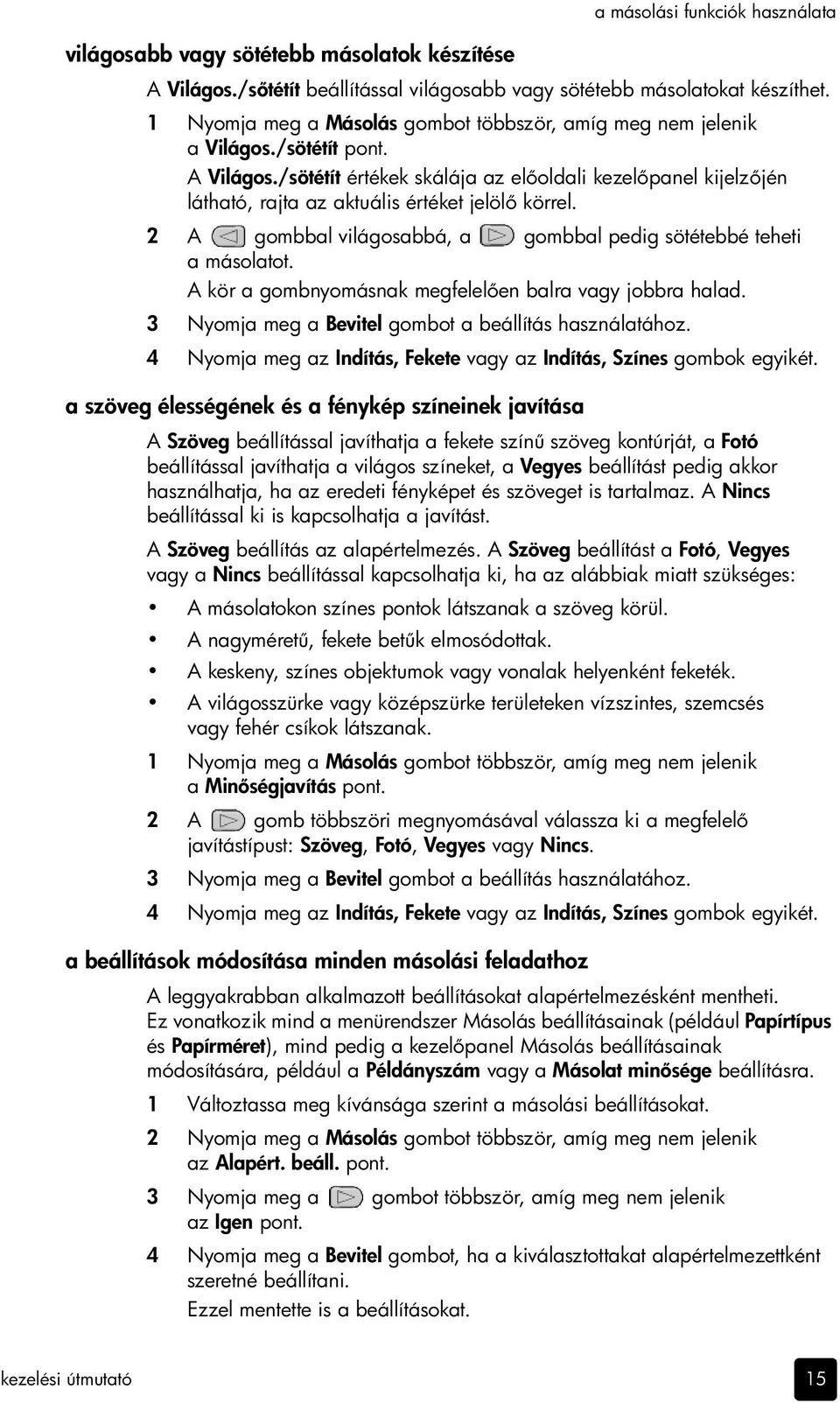 /sötétít értékek skálája az el oldali kezel panel kijelz jén látható, rajta az aktuális értéket jelöl körrel. 2 A gombbal világosabbá, a gombbal pedig sötétebbé teheti a másolatot.