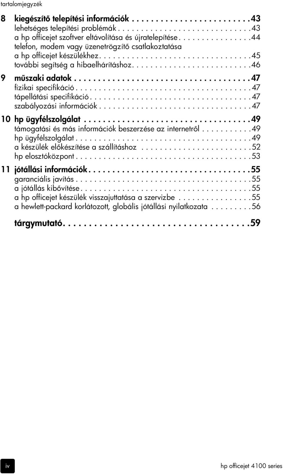 .................................... 47 fizikai specifikáció......................................47 tápellátási specifikáció...................................47 szabályozási információk.