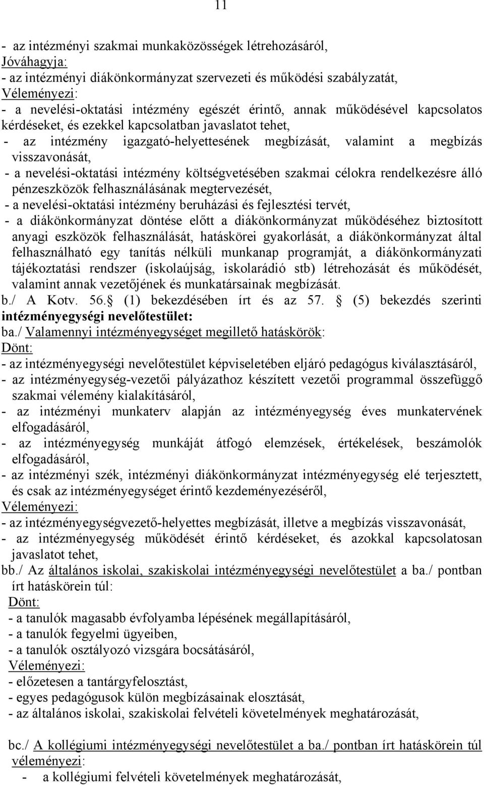 intézmény költségvetésében szakmai célokra rendelkezésre álló pénzeszközök felhasználásának megtervezését, - a nevelési-oktatási intézmény beruházási és fejlesztési tervét, - a diákönkormányzat