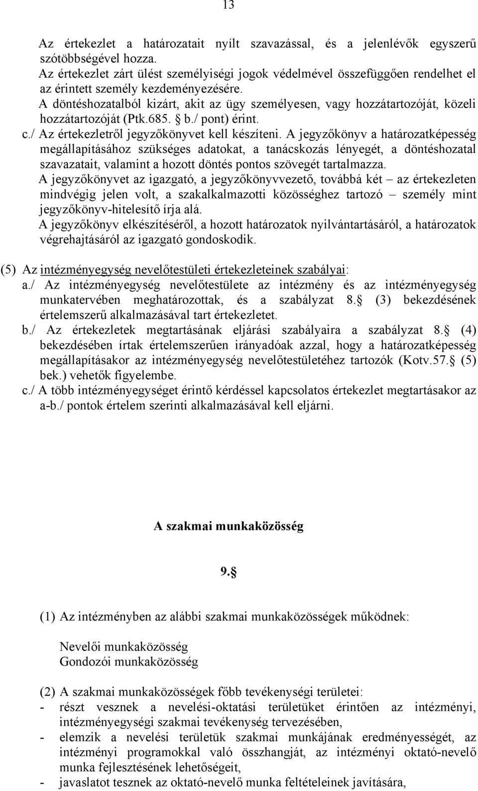 A döntéshozatalból kizárt, akit az ügy személyesen, vagy hozzátartozóját, közeli hozzátartozóját (Ptk.685. b./ pont) érint. c./ Az értekezletről jegyzőkönyvet kell készíteni.