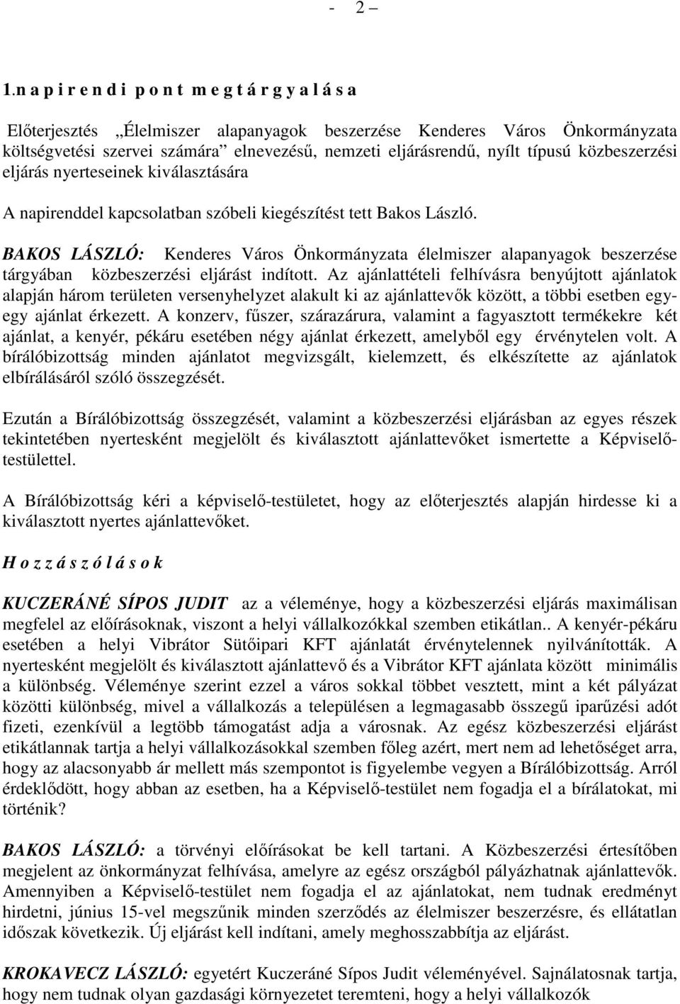 típusú közbeszerzési eljárás nyerteseinek kiválasztására A napirenddel kapcsolatban szóbeli kiegészítést tett Bakos László.