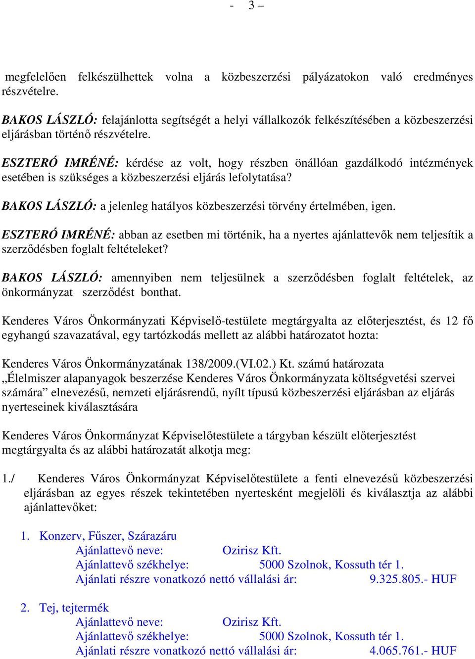 ESZTERÓ IMRÉNÉ: kérdése az volt, hogy részben önállóan gazdálkodó intézmények esetében is szükséges a közbeszerzési eljárás lefolytatása?